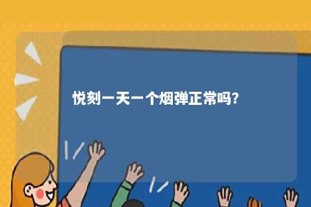 悦刻一天一个烟弹正常吗	
？ 